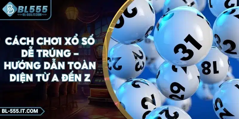 Cách Chơi Xổ Số Dễ Trúng - Hướng Dẫn Toàn Diện Từ A Đến Z 1 Cách Chơi Xổ Số Dễ Trúng - Hướng Dẫn Toàn Diện Từ A Đến Z