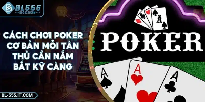 Cách Chơi Poker Cơ Bản Mỗi Tân Thủ Cần Nắm Bắt Kỹ Càng 1 Cách Chơi Poker Cơ Bản Mỗi Tân Thủ Cần Nắm Bắt Kỹ Càng