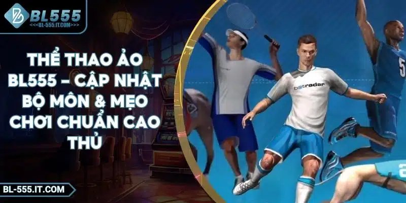 Thể Thao Ảo BL555 - Cập Nhật Bộ Môn & Mẹo Chơi Chuẩn Cao Thủ 1 Thể Thao Ảo BL555 - Cập Nhật Bộ Môn & Mẹo Chơi Chuẩn Cao Thủ