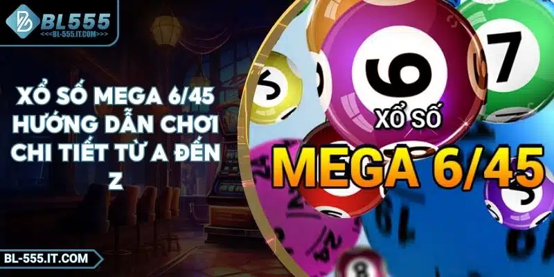 Xổ số Mega 6/45 Hướng Dẫn Chơi Chi Tiết Từ A Đến Z 1 Xổ số Mega 6/45 Hướng Dẫn Chơi Chi Tiết Từ A Đến Z